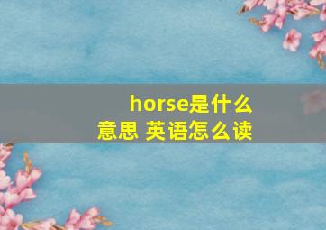 horse是什么意思 英语怎么读